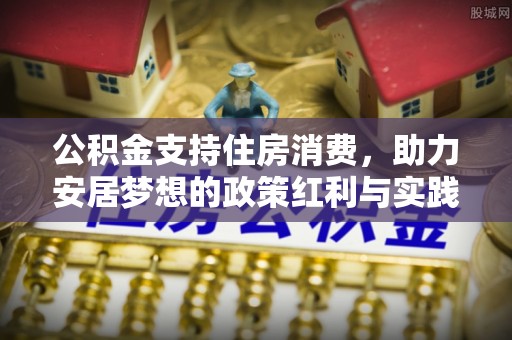 路北公积金支持住房消费，助力安居梦想的政策红利与实践