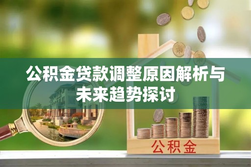 路北公积金贷款调整原因解析与未来趋势探讨