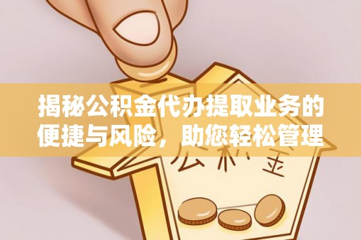 路北揭秘公积金代办提取业务的便捷与风险，助您轻松管理财务