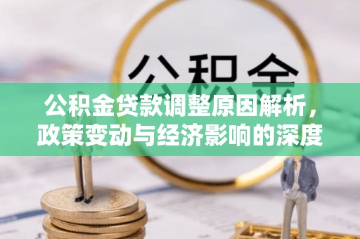 路北公积金贷款调整原因解析，政策变动与经济影响的深度探讨