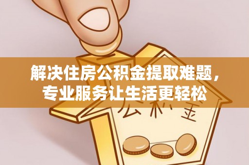 路北解决住房公积金提取难题，专业服务让生活更轻松