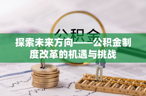 路北探索未来方向——公积金制度改革的机遇与挑战