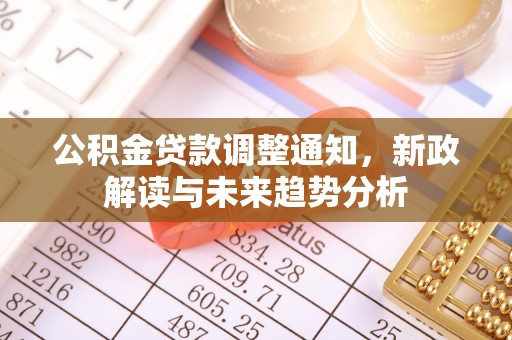 路北公积金贷款调整通知，新政解读与未来趋势分析