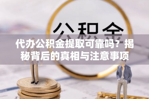 路北代办公积金提取可靠吗？揭秘背后的真相与注意事项