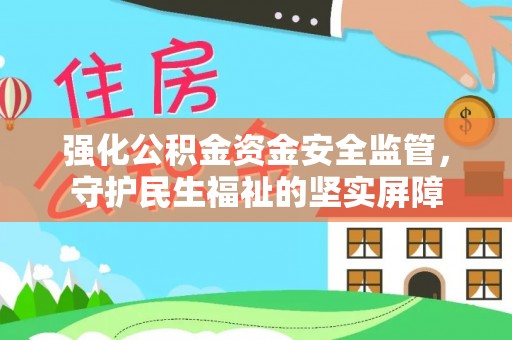 路北强化公积金资金安全监管，守护民生福祉的坚实屏障