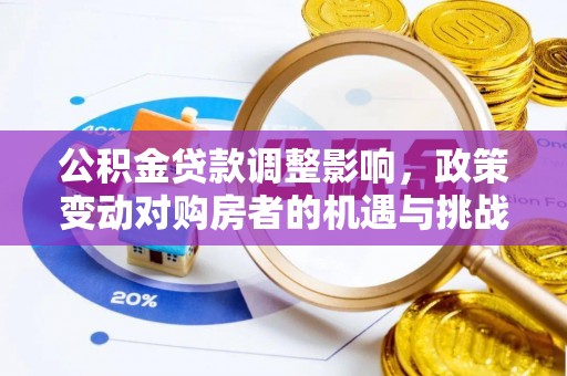 路北公积金贷款调整影响，政策变动对购房者的机遇与挑战
