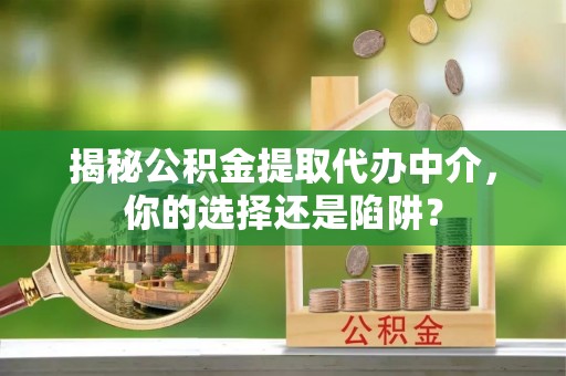 路北揭秘公积金提取代办中介，你的选择还是陷阱？