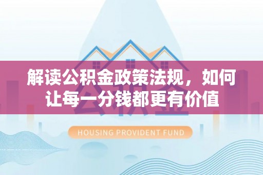 路北解读公积金政策法规，如何让每一分钱都更有价值