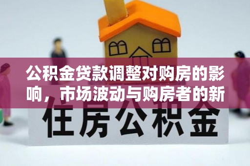 路北公积金贷款调整对购房的影响，市场波动与购房者的新选择