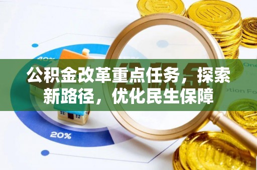 路北公积金改革重点任务，探索新路径，优化民生保障