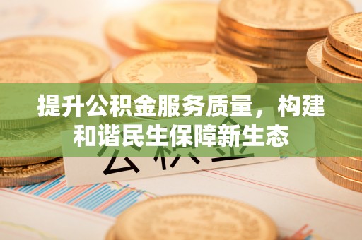 路北提升公积金服务质量，构建和谐民生保障新生态