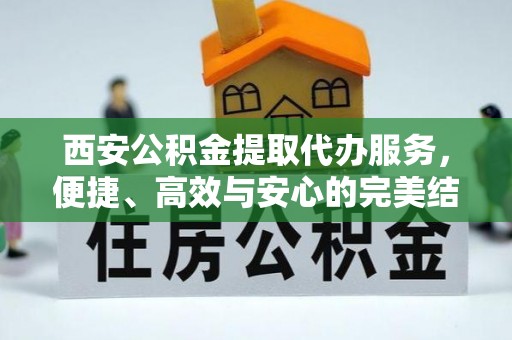 路北西安公积金提取代办服务，便捷、高效与安心的完美结合