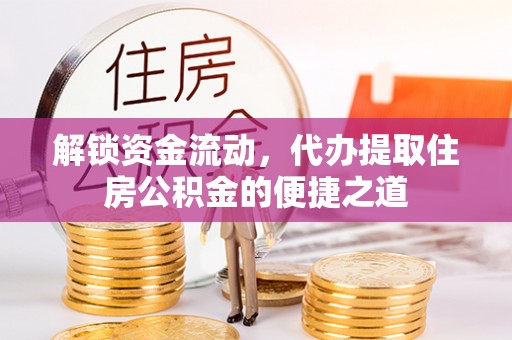 路北解锁资金流动，代办提取住房公积金的便捷之道