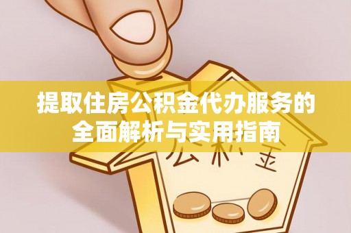 路北提取住房公积金代办服务的全面解析与实用指南