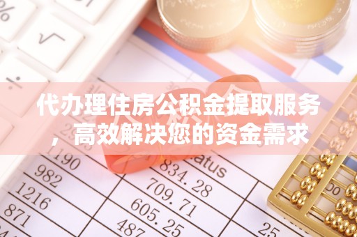 路北代办理住房公积金提取服务，高效解决您的资金需求