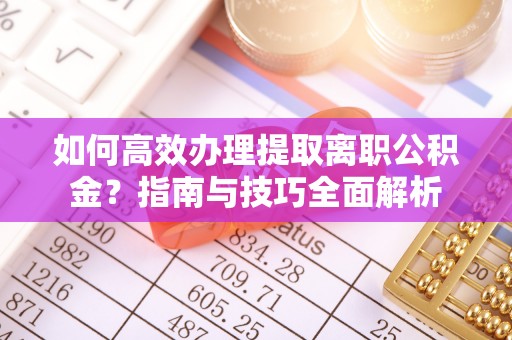 路北如何高效办理提取离职公积金？指南与技巧全面解析