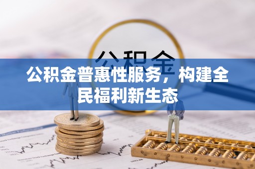 路北公积金普惠性服务，构建全民福利新生态