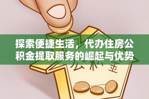 路北探索便捷生活，代办住房公积金提取服务的崛起与优势