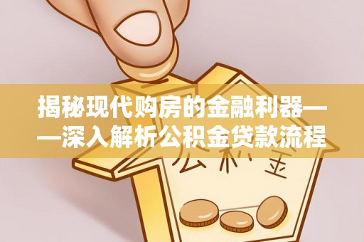 路北揭秘现代购房的金融利器——深入解析公积金贷款流程