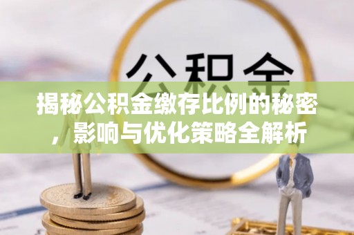 路北揭秘公积金缴存比例的秘密，影响与优化策略全解析