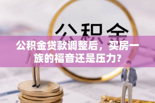 路北公积金贷款调整后，买房一族的福音还是压力？