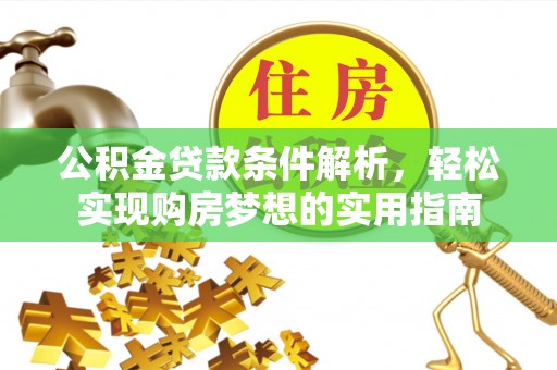 路北公积金贷款条件解析，轻松实现购房梦想的实用指南