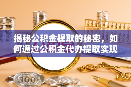 路北揭秘公积金提取的秘密，如何通过公积金代办提取实现财务自由