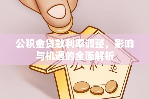 路北公积金贷款利率调整，影响与机遇的全面解析