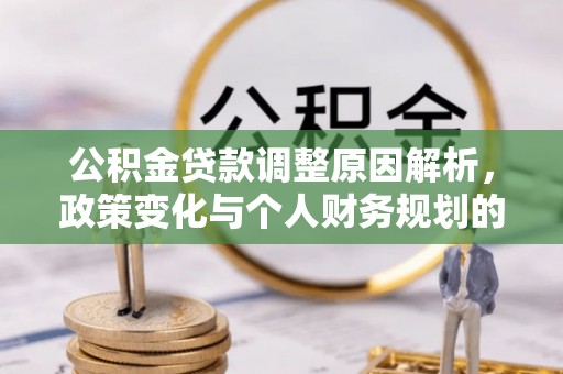 路北公积金贷款调整原因解析，政策变化与个人财务规划的影响