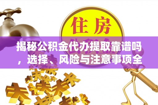 路北揭秘公积金代办提取靠谱吗，选择、风险与注意事项全解析