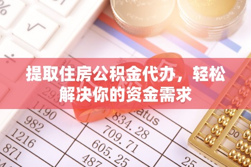 路北提取住房公积金代办，轻松解决你的资金需求