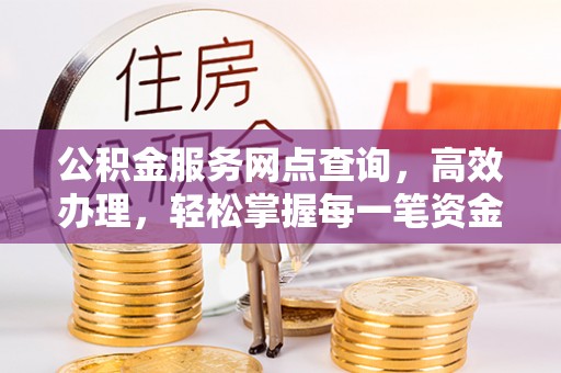 路北公积金服务网点查询，高效办理，轻松掌握每一笔资金动态