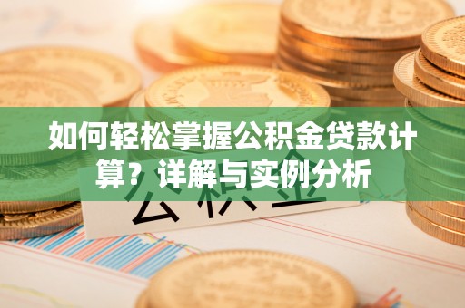 路北如何轻松掌握公积金贷款计算？详解与实例分析