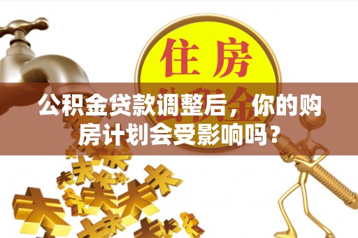 路北公积金贷款调整后，你的购房计划会受影响吗？