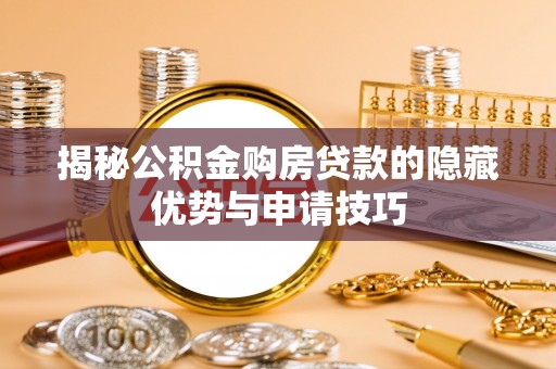 路北揭秘公积金购房贷款的隐藏优势与申请技巧