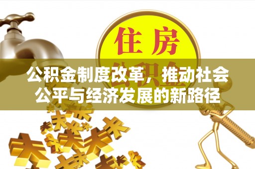 路北公积金制度改革，推动社会公平与经济发展的新路径
