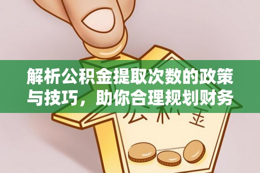 路北解析公积金提取次数的政策与技巧，助你合理规划财务未来