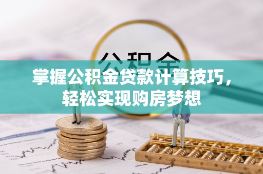 路北掌握公积金贷款计算技巧，轻松实现购房梦想