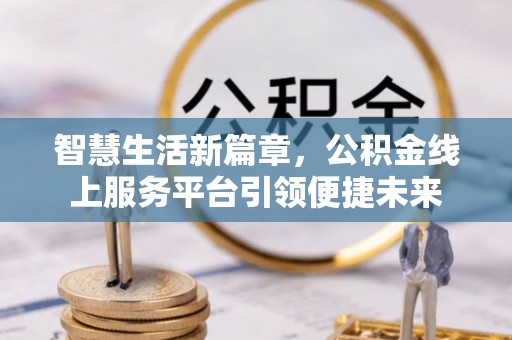 路北智慧生活新篇章，公积金线上服务平台引领便捷未来