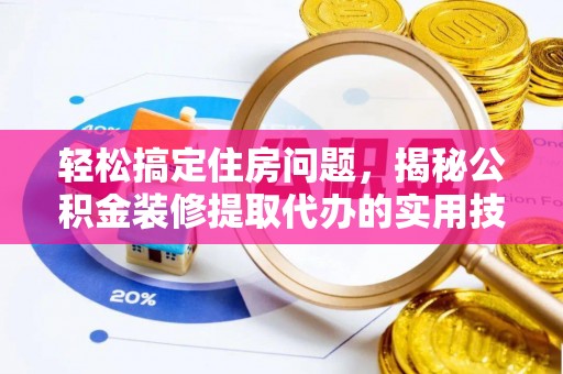路北轻松搞定住房问题，揭秘公积金装修提取代办的实用技巧