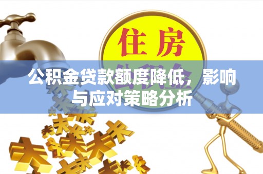 路北公积金贷款额度降低，影响与应对策略分析