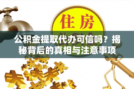 路北公积金提取代办可信吗？揭秘背后的真相与注意事项