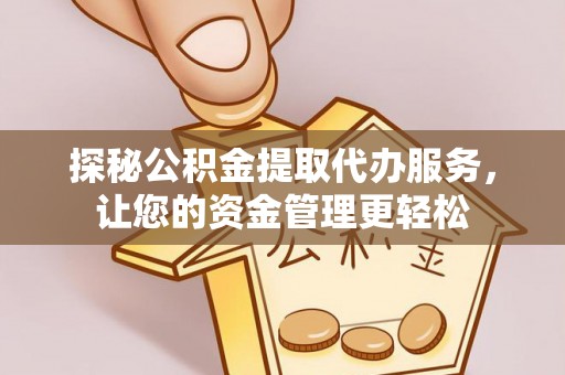 路北探秘公积金提取代办服务，让您的资金管理更轻松