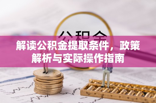路北解读公积金提取条件，政策解析与实际操作指南
