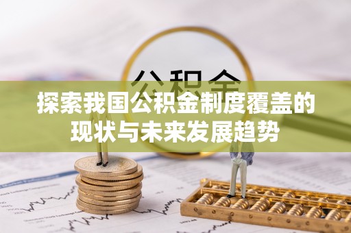 路北探索我国公积金制度覆盖的现状与未来发展趋势