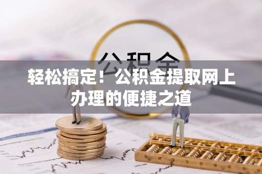 路北轻松搞定！公积金提取网上办理的便捷之道