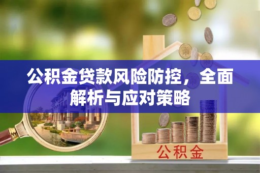 路北公积金贷款风险防控，全面解析与应对策略