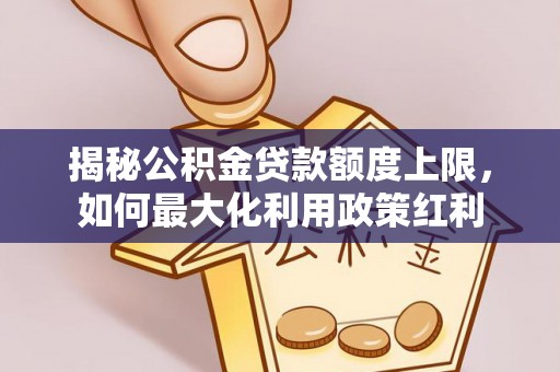 路北揭秘公积金贷款额度上限，如何最大化利用政策红利