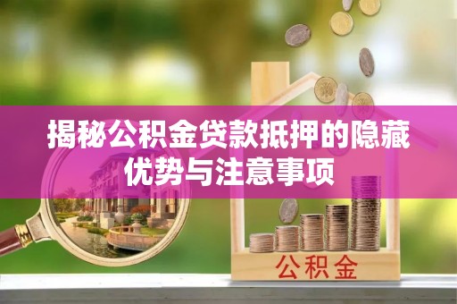 路北揭秘公积金贷款抵押的隐藏优势与注意事项