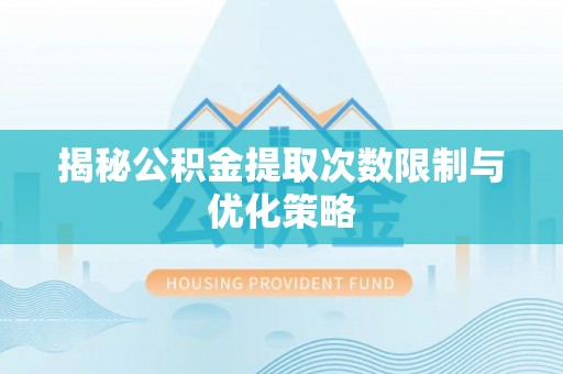 路北揭秘公积金提取次数限制与优化策略